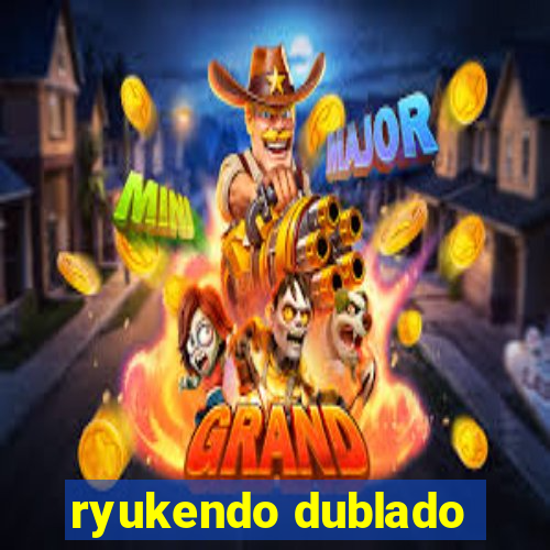 ryukendo dublado